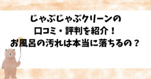 じゃぶじゃぶクリーンの口コミ・評判を紹介！お風呂の汚れは本当に落ちるの？