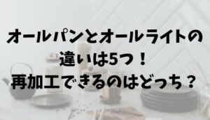 オールパンとオールライトの違いは5つ！再加工できるのはどっち？